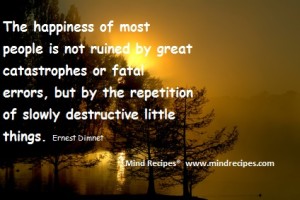 The happiness of most people is not ruined by great catastrophes